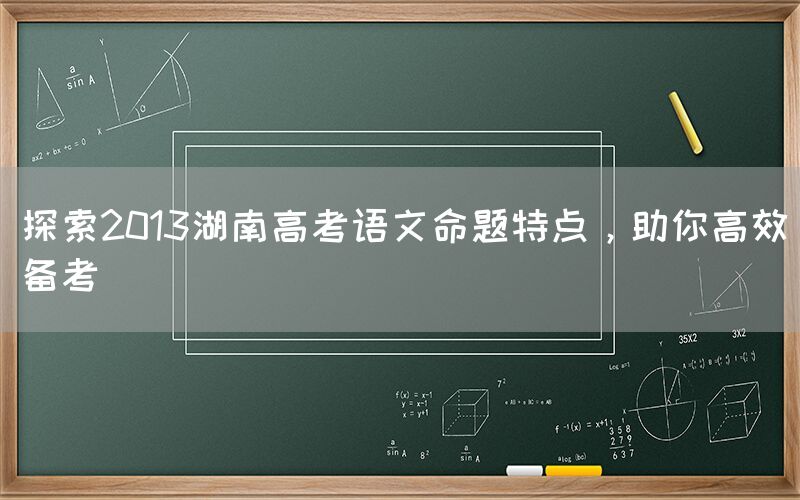 探索2013湖南高考语文命题特点，助你高效备考(图1)